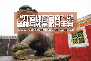 “开运体育官网”熊黛林与郭富城分手身价下跌 逛商场只买打折货(图1) 开运体育app